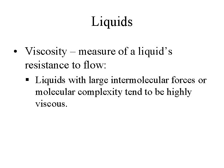 Liquids • Viscosity – measure of a liquid’s resistance to flow: § Liquids with