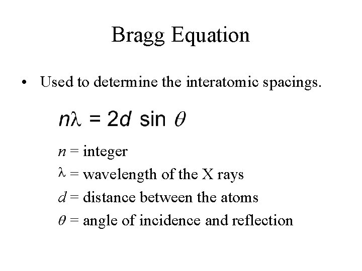 Bragg Equation • Used to determine the interatomic spacings. n = integer = wavelength