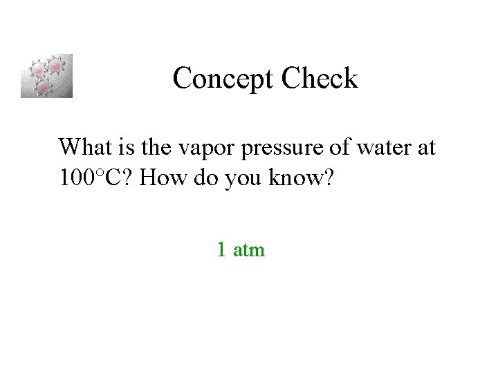 Concept Check What is the vapor pressure of water at 100°C? How do you