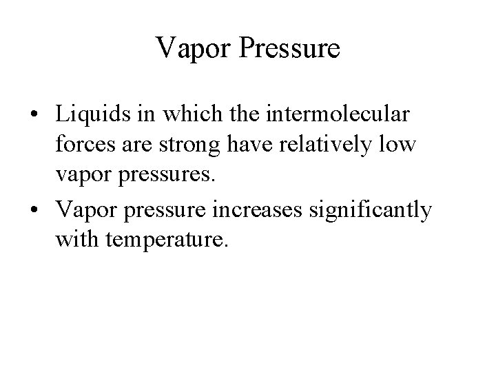 Vapor Pressure • Liquids in which the intermolecular forces are strong have relatively low