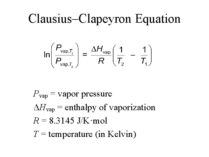 Clausius–Clapeyron Equation Pvap = vapor pressure ΔHvap = enthalpy of vaporization R = 8.