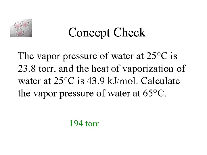 Concept Check The vapor pressure of water at 25°C is 23. 8 torr, and