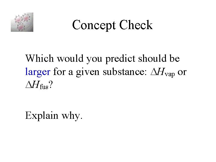 Concept Check Which would you predict should be larger for a given substance: Hvap