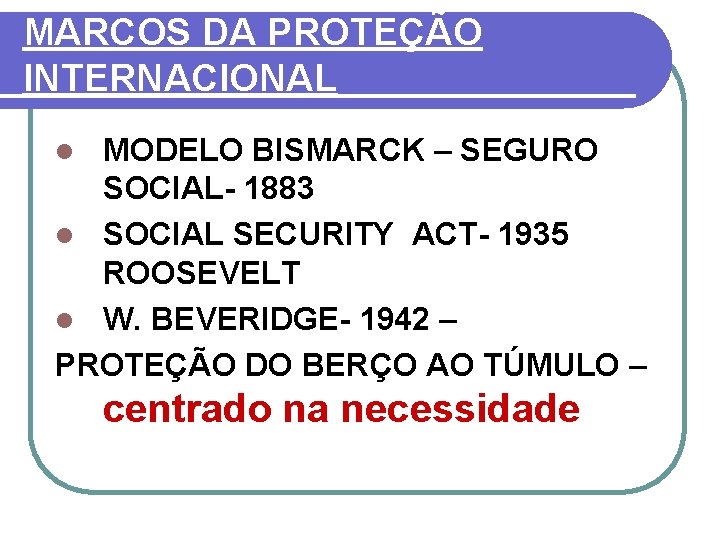 MARCOS DA PROTEÇÃO INTERNACIONAL MODELO BISMARCK – SEGURO SOCIAL 1883 l SOCIAL SECURITY ACT