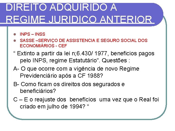 DIREITO ADQUIRIDO A REGIME JURIDICO ANTERIOR INPS – INSS l SASSE –SERVIÇO DE ASSISTENCIA DIREITO ADQUIRIDO A REGIME JURIDICO ANTERIOR INPS – INSS l SASSE –SERVIÇO DE ASSISTENCIA