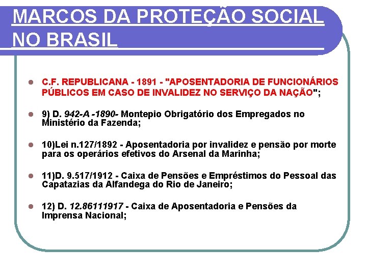 MARCOS DA PROTEÇÃO SOCIAL NO BRASIL l C. F. REPUBLICANA 1891 "APOSENTADORIA DE FUNCIONÁRIOS MARCOS DA PROTEÇÃO SOCIAL NO BRASIL l C. F. REPUBLICANA 1891 "APOSENTADORIA DE FUNCIONÁRIOS