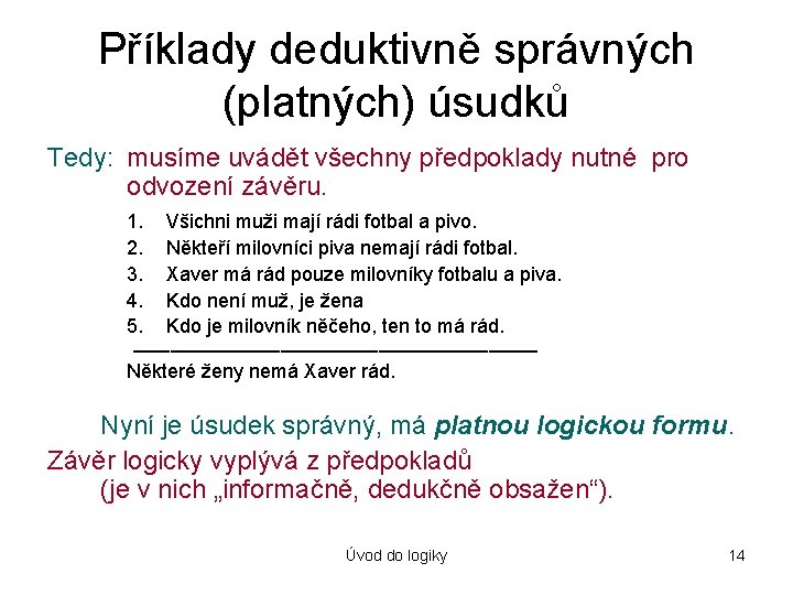 Příklady deduktivně správných (platných) úsudků Tedy: musíme uvádět všechny předpoklady nutné pro odvození závěru.