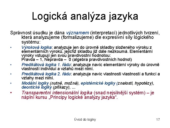 Logická analýza jazyka Správnost úsudku je dána významem (interpretací) jednotlivých tvrzení, která analyzujeme (formalizujeme)