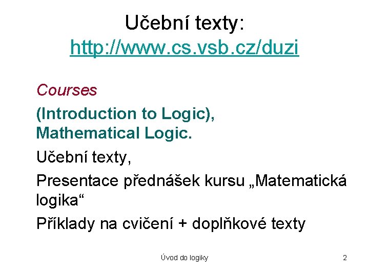 Učební texty: http: //www. cs. vsb. cz/duzi Courses (Introduction to Logic), Mathematical Logic. Učební