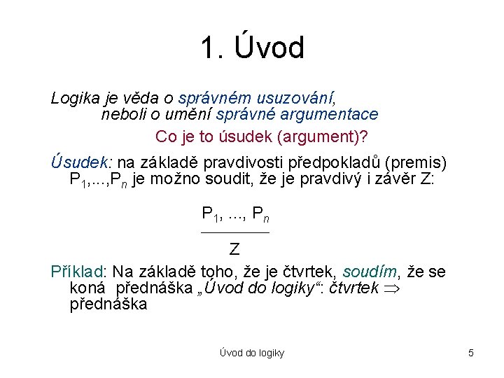 1. Úvod Logika je věda o správném usuzování, neboli o umění správné argumentace Co