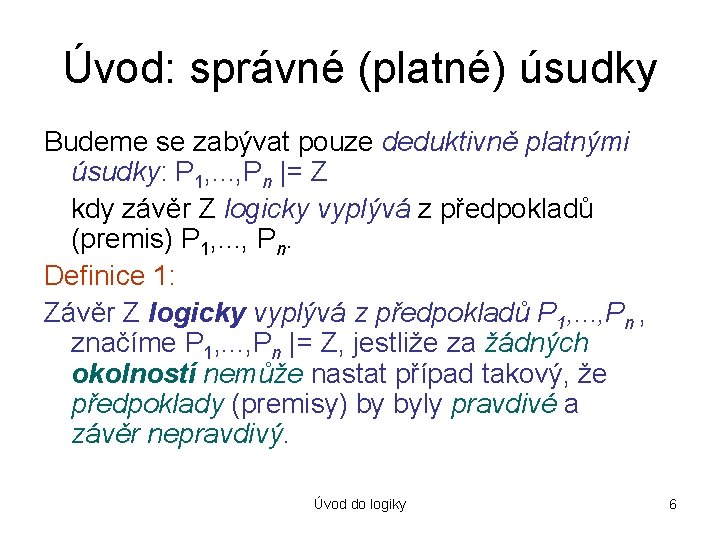 Úvod: správné (platné) úsudky Budeme se zabývat pouze deduktivně platnými úsudky: P 1, .