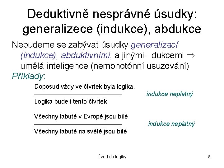 Deduktivně nesprávné úsudky: generalizece (indukce), abdukce Nebudeme se zabývat úsudky generalizací (indukce), abduktivními, a