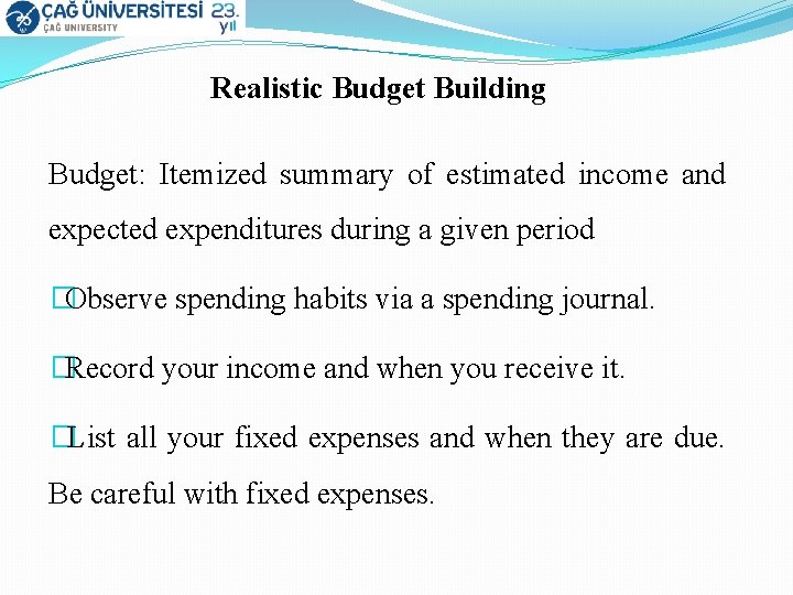 Realistic Budget Building Budget: Itemized summary of estimated income and expected expenditures during a