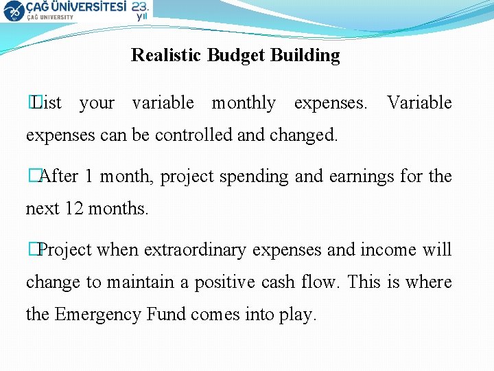 Realistic Budget Building � List your variable monthly expenses. Variable expenses can be controlled