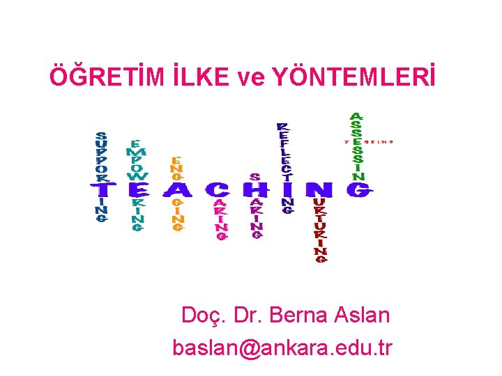ÖĞRETİM İLKE ve YÖNTEMLERİ Doç. Dr. Berna Aslan baslan@ankara. edu. tr 