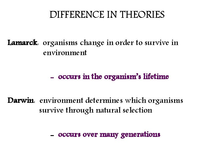 DIFFERENCE IN THEORIES Lamarck: organisms change in order to survive in environment - occurs