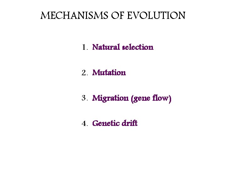 MECHANISMS OF EVOLUTION 1. Natural selection 2. Mutation 3. Migration (gene flow) 4. Genetic