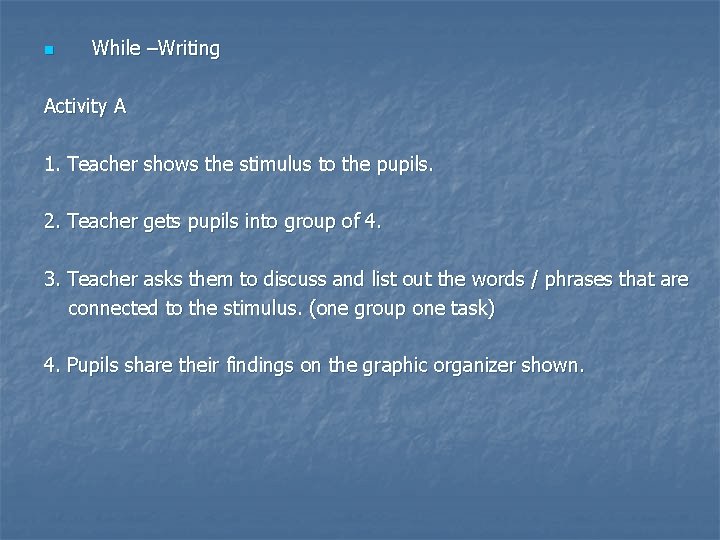 n While –Writing Activity A 1. Teacher shows the stimulus to the pupils. 2.