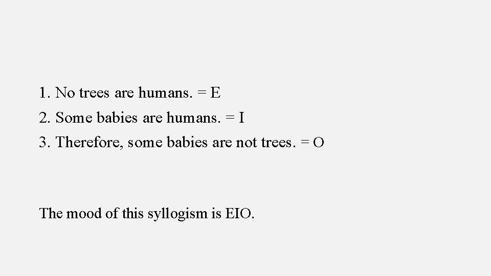  1. No trees are humans. = E 2. Some babies are humans. =