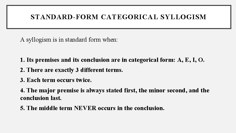 STANDARD-FORM CATEGORICAL SYLLOGISM A syllogism is in standard form when: 1. Its premises and