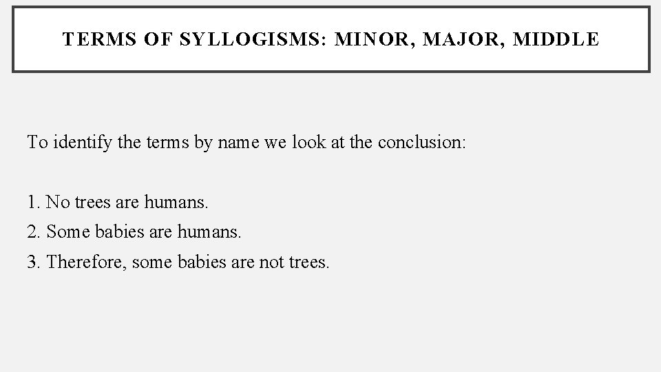 TERMS OF SYLLOGISMS: MINOR, MAJOR, MIDDLE To identify the terms by name we look