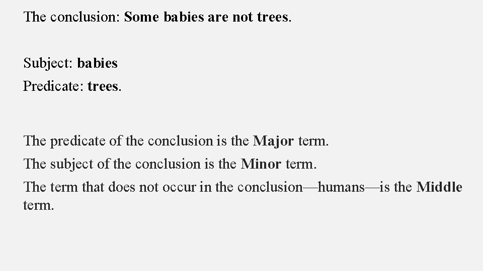 The conclusion: Some babies are not trees. Subject: babies Predicate: trees. The predicate of