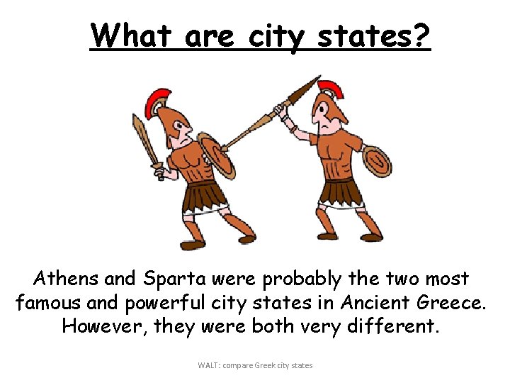 What are city states? Athens and Sparta were probably the two most famous and