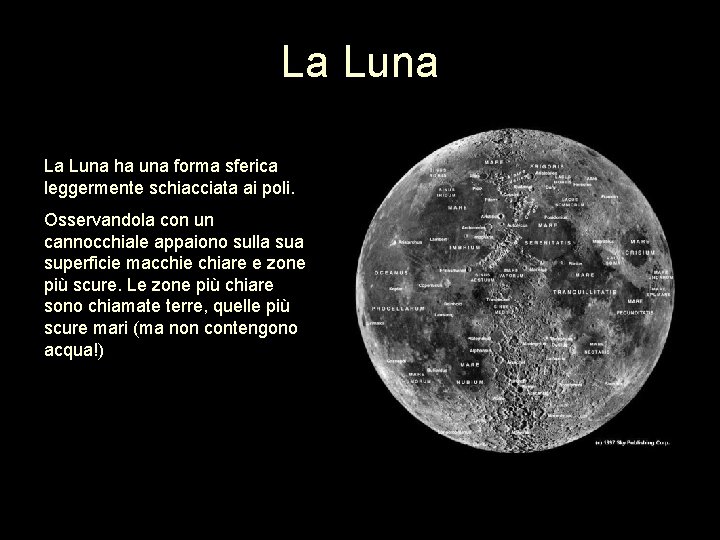La Luna ha una forma sferica leggermente schiacciata ai poli. Osservandola con un cannocchiale La Luna ha una forma sferica leggermente schiacciata ai poli. Osservandola con un cannocchiale