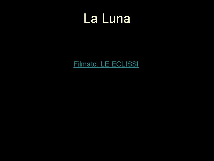 La Luna Filmato: LE ECLISSI La Luna Filmato: LE ECLISSI