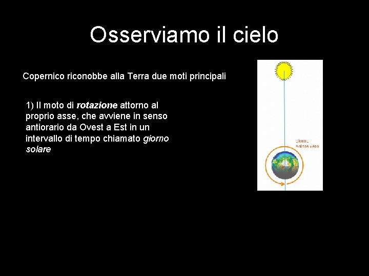 Osserviamo il cielo Copernico riconobbe alla Terra due moti principali 1) Il moto di Osserviamo il cielo Copernico riconobbe alla Terra due moti principali 1) Il moto di