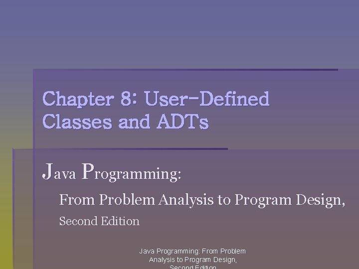 Chapter 8: User-Defined Classes and ADTs Java Programming: From Problem Analysis to Program Design,