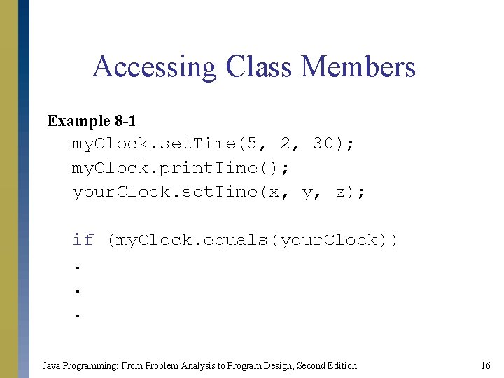 Accessing Class Members Example 8 -1 my. Clock. set. Time(5, 2, 30); my. Clock.