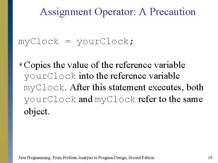 Assignment Operator: A Precaution my. Clock = your. Clock; s Copies the value of