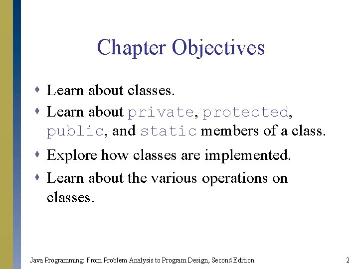 Chapter Objectives s Learn about classes. s Learn about private, protected, public, and static