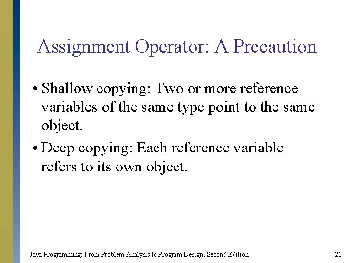 Assignment Operator: A Precaution • Shallow copying: Two or more reference variables of the