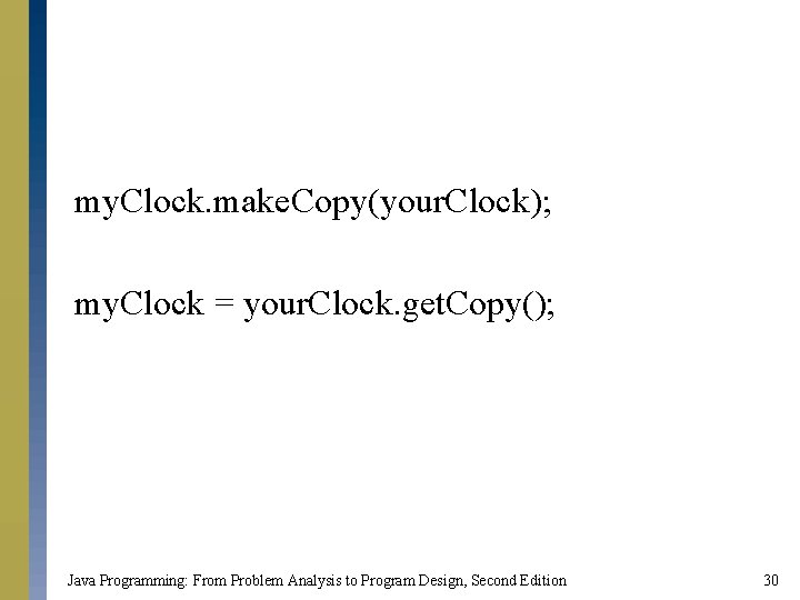 my. Clock. make. Copy(your. Clock); my. Clock = your. Clock. get. Copy(); Java Programming: