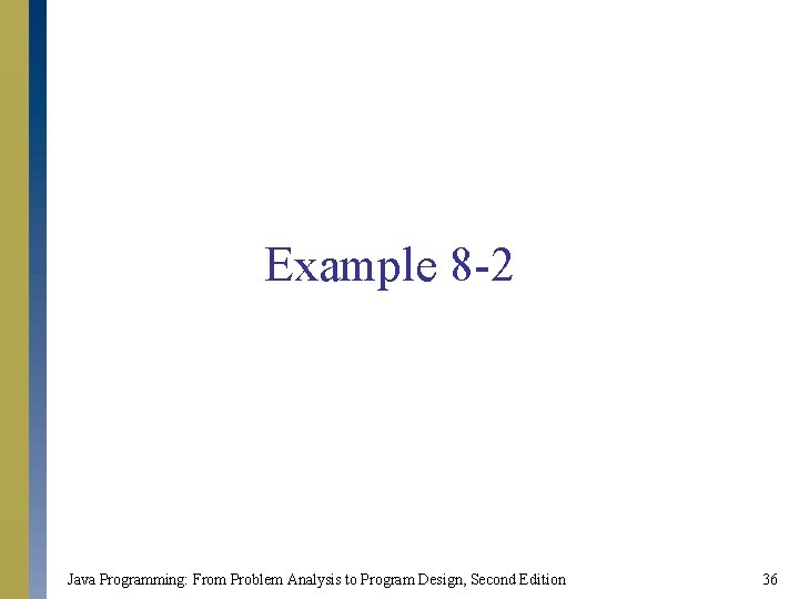 Example 8 -2 Java Programming: From Problem Analysis to Program Design, Second Edition 36