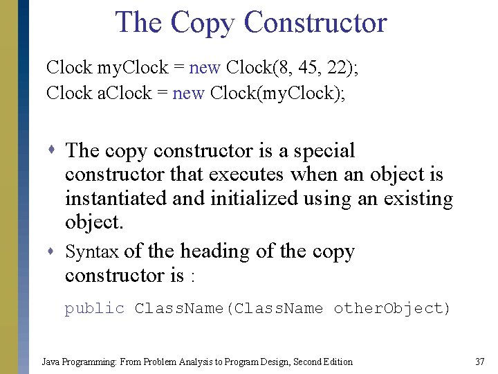 The Copy Constructor Clock my. Clock = new Clock(8, 45, 22); Clock a. Clock