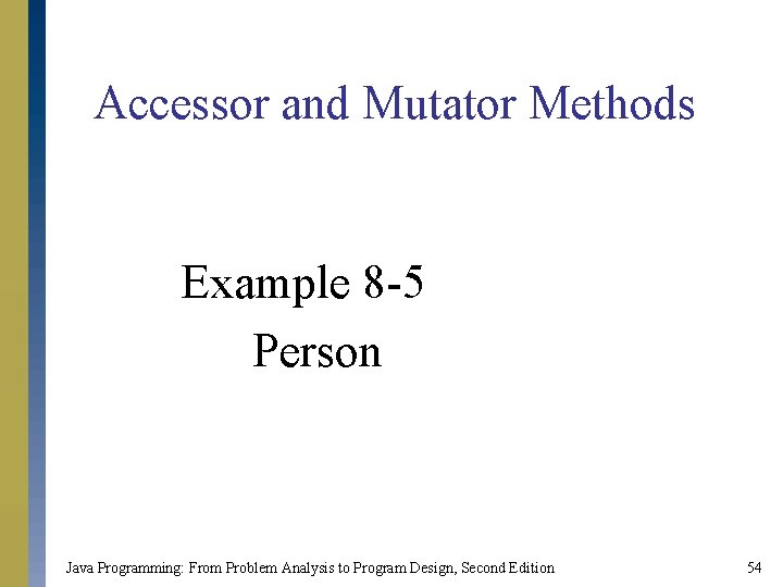 Accessor and Mutator Methods Example 8 -5 Person Java Programming: From Problem Analysis to