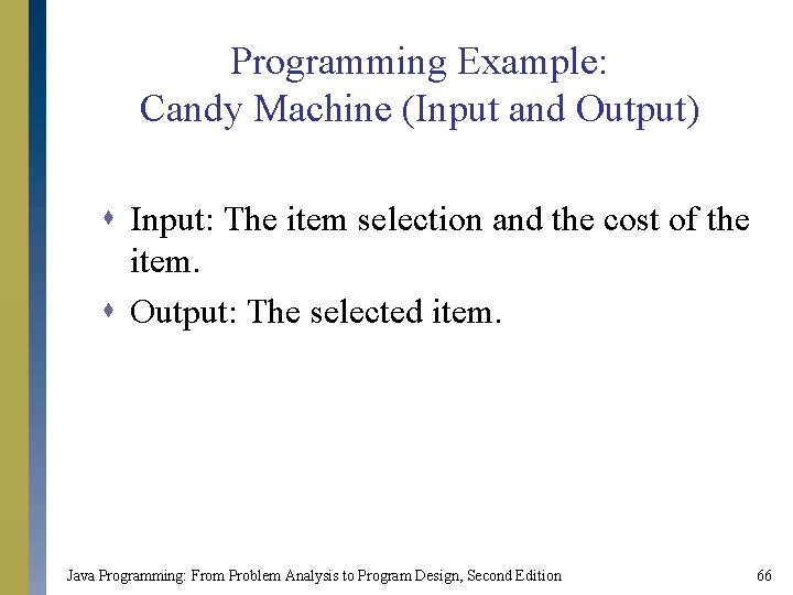 Programming Example: Candy Machine (Input and Output) s Input: The item selection and the