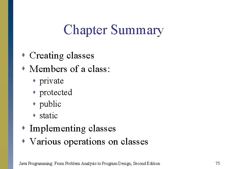 Chapter Summary s Creating classes s Members of a class: s s private protected