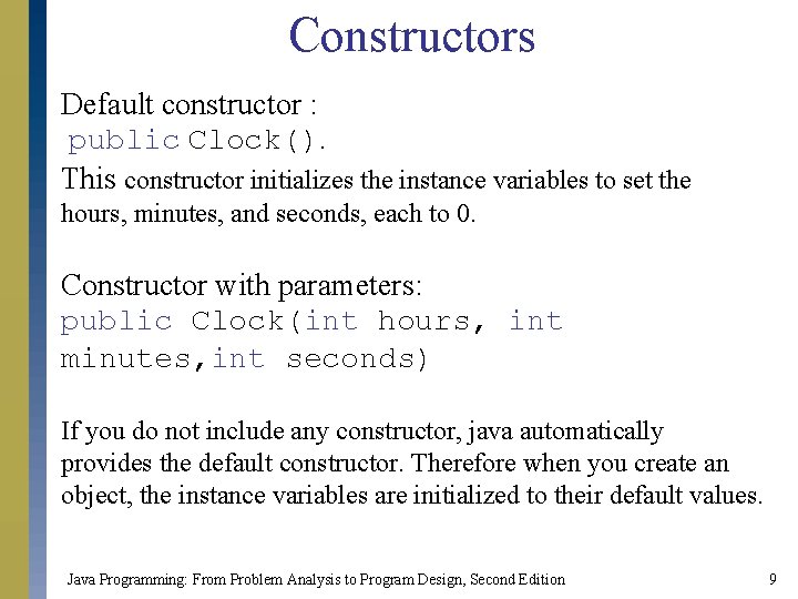 Constructors Default constructor : public Clock(). This constructor initializes the instance variables to set