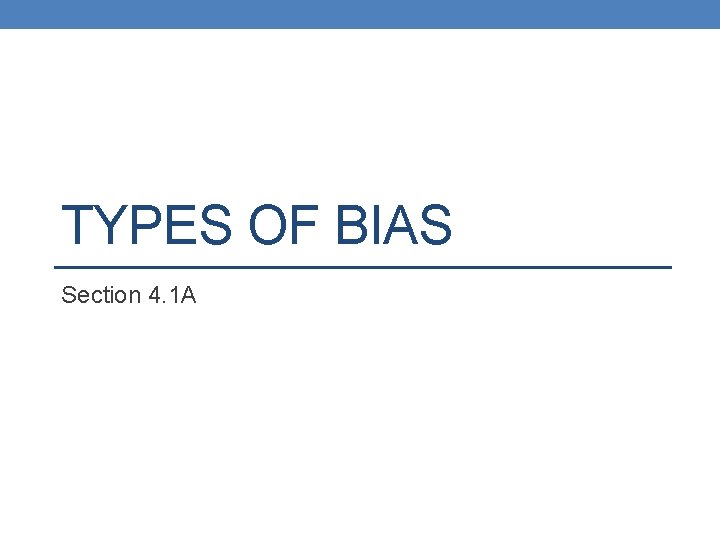 TYPES OF BIAS Section 4. 1 A 