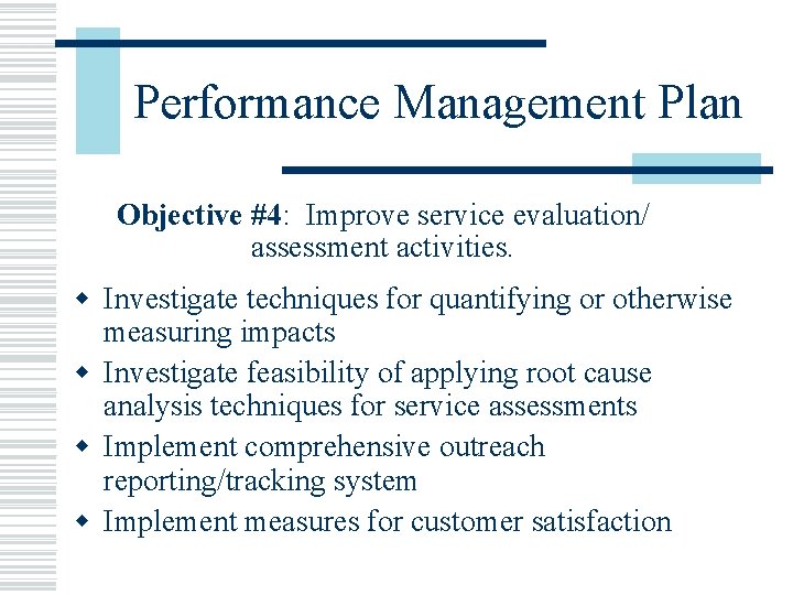 Performance Management Plan Objective #4: Improve service evaluation/ assessment activities. w Investigate techniques for