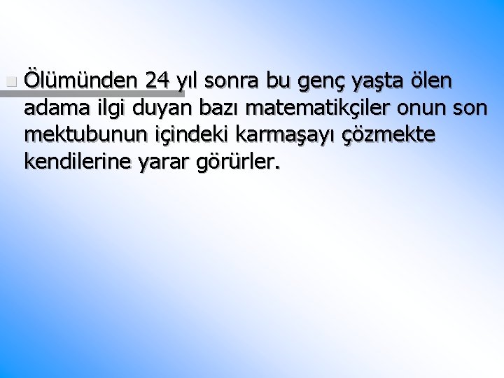 n Ölümünden 24 yıl sonra bu genç yaşta ölen adama ilgi duyan bazı matematikçiler