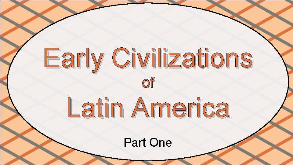 Early Civilizations of Latin America Part One 