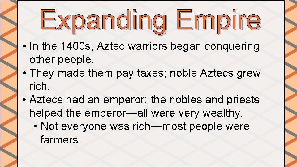 Expanding Empire • In the 1400 s, Aztec warriors began conquering other people. •