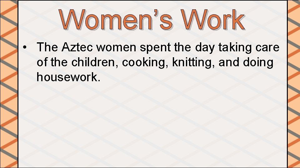 Women’s Work • The Aztec women spent the day taking care of the children,