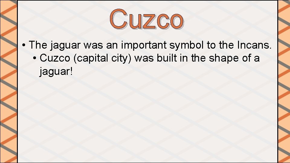 Cuzco • The jaguar was an important symbol to the Incans. • Cuzco (capital