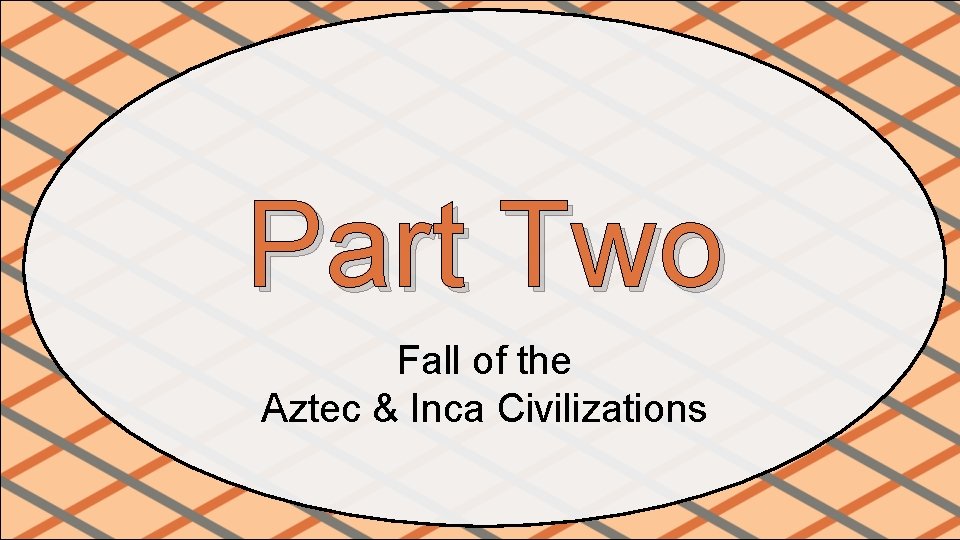 Part Two Fall of the Aztec & Inca Civilizations 